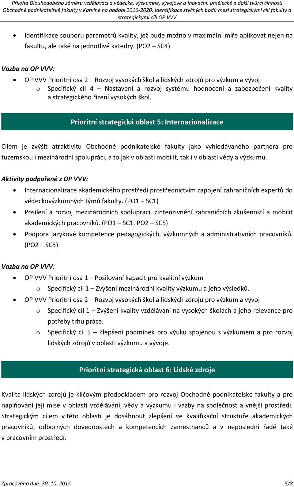 Priritní strategická blast 5: Internacinalizace Cílem je zvýšit atraktivitu Obchdně pdnikatelské fakulty jak vyhledávanéh partnera pr tuzemsku i mezinárdní splupráci, a t jak v blasti mbilit, tak i v