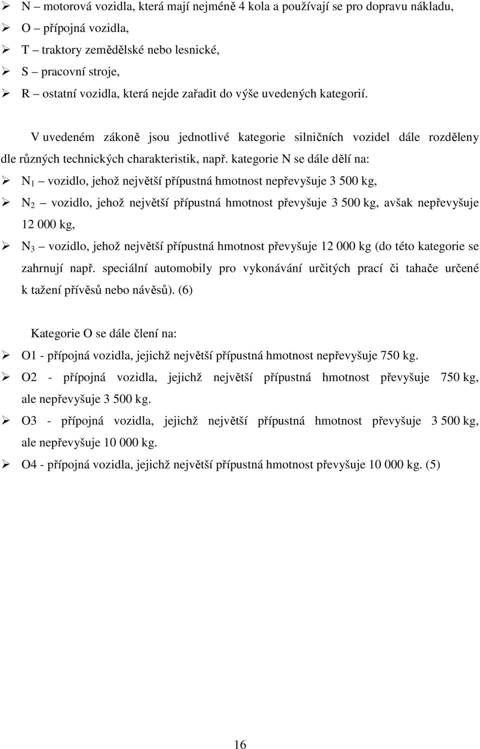 kategorie N se dále dělí na: N 1 vozidlo, jehož největší přípustná hmotnost nepřevyšuje 3 500 kg, N 2 vozidlo, jehož největší přípustná hmotnost převyšuje 3 500 kg, avšak nepřevyšuje 12 000 kg, N 3