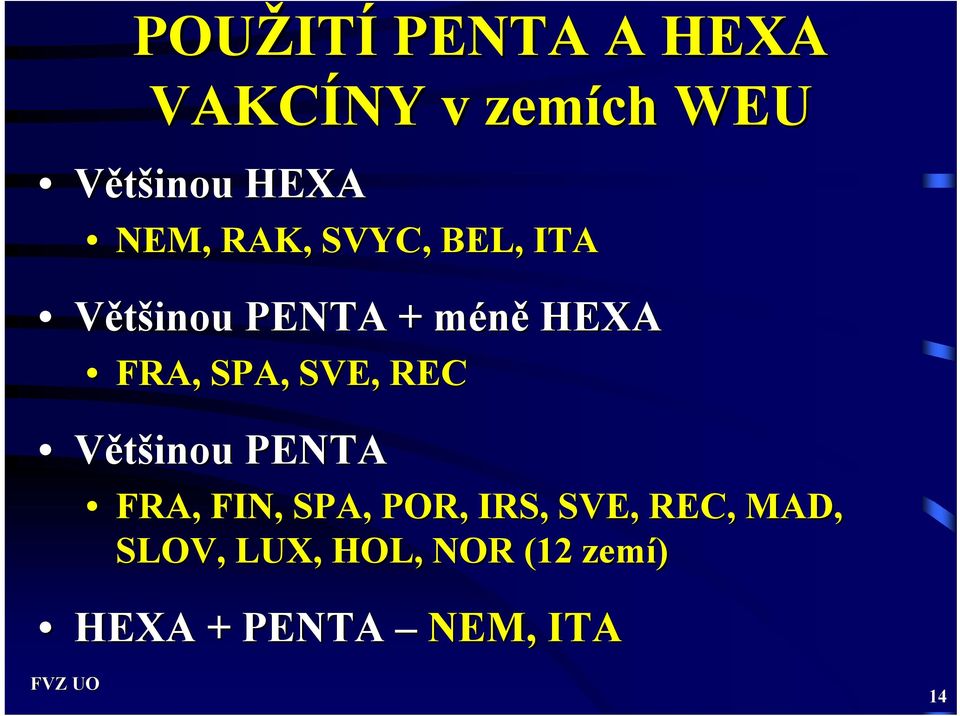 SPA, SVE, REC Většinou PENTA FRA, FIN, SPA, POR, IRS, SVE,