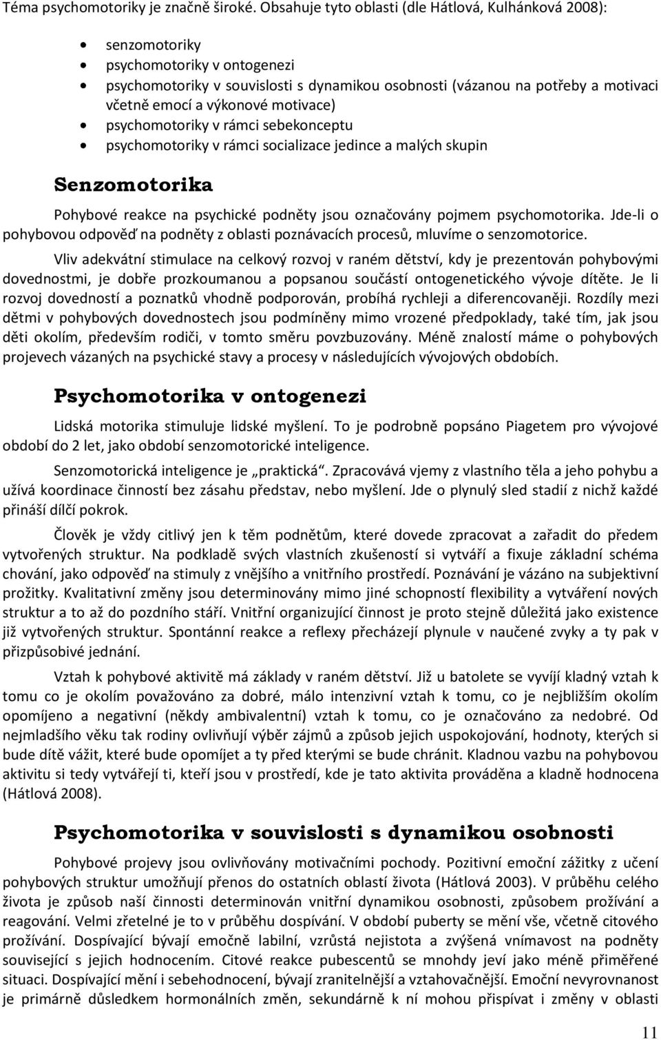 výkonové motivace) psychomotoriky v rámci sebekonceptu psychomotoriky v rámci socializace jedince a malých skupin Senzomotorika Pohybové reakce na psychické podněty jsou označovány pojmem
