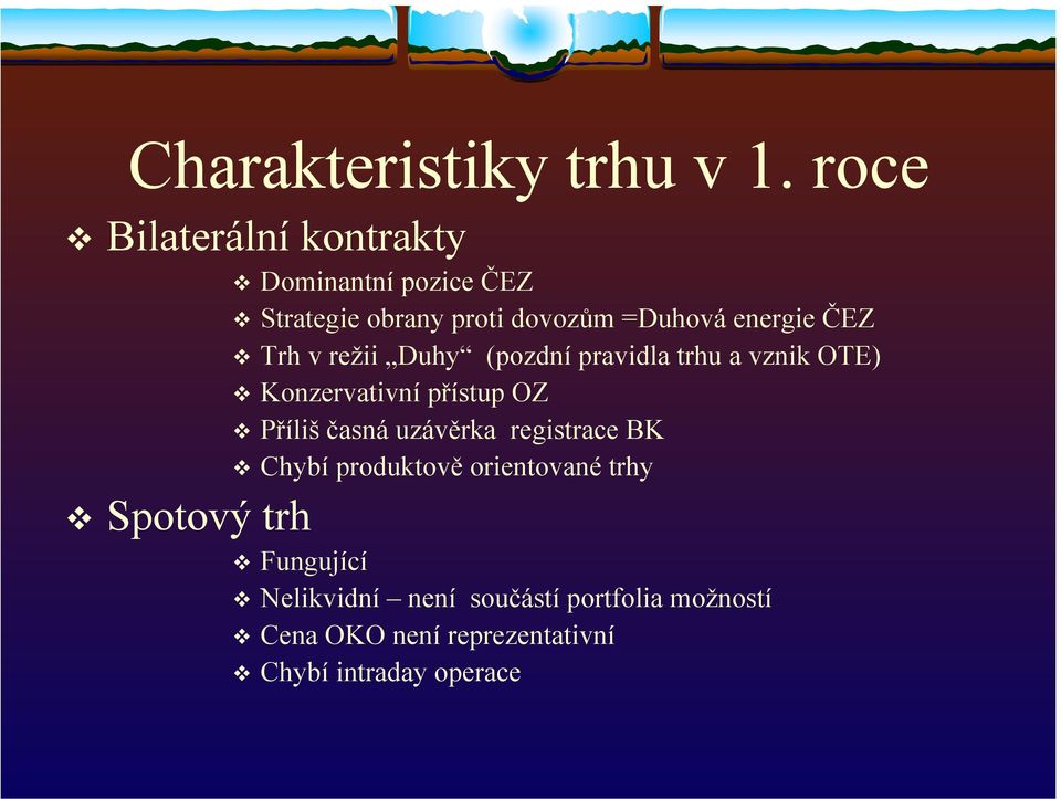 ČEZ Trh v režii Duhy (pozdní pravidla trhu a vznik OTE) Konzervativní přístup OZ Příliš časná