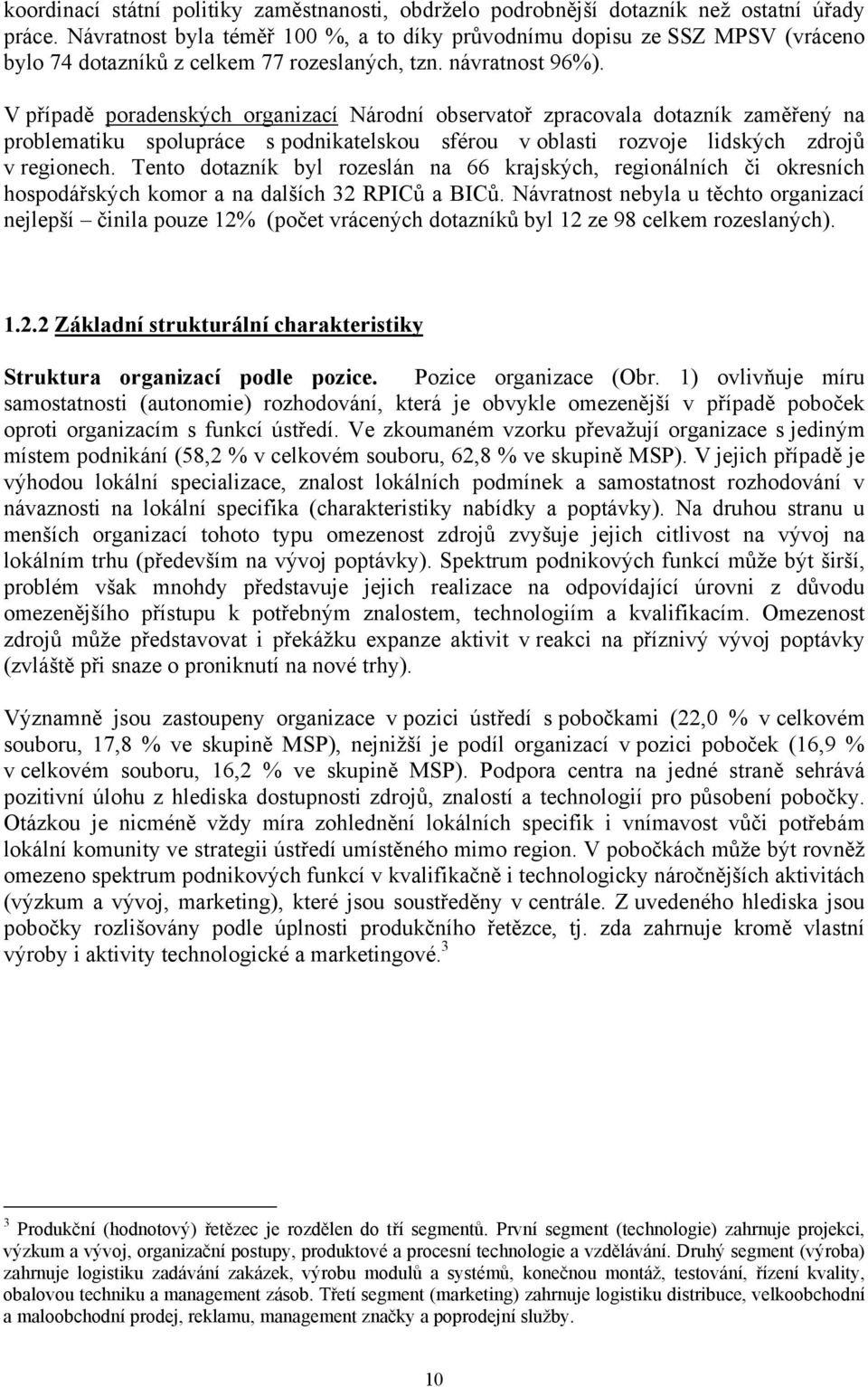 V případě poradenských organizací Národní observatoř zpracovala dotazník zaměřený na problematiku spolupráce s podnikatelskou sférou v oblasti rozvoje lidských zdrojů v regionech.