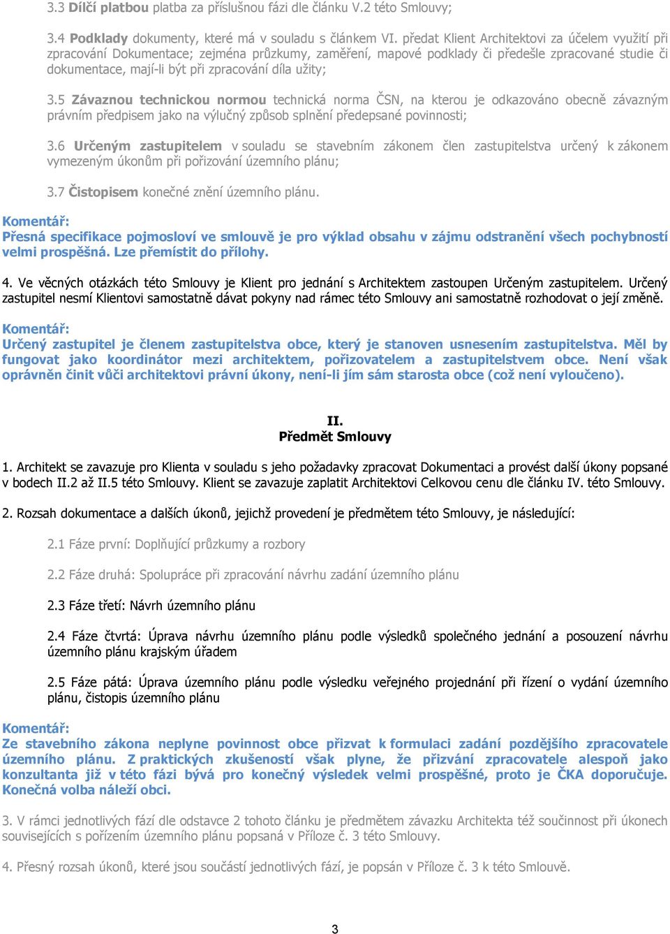 užity; 3.5 Závaznou technickou normou technická norma ČSN, na kterou je odkazováno obecně závazným právním předpisem jako na výlučný způsob splnění předepsané povinnosti; 3.