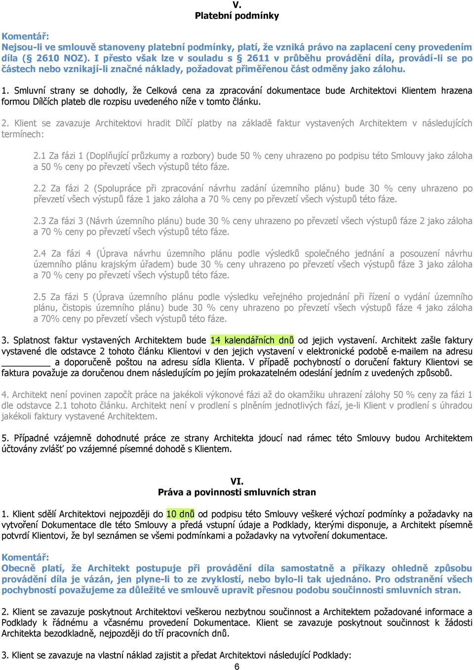 Smluvní strany se dohodly, že Celková cena za zpracování dokumentace bude Architektovi Klientem hrazena formou Dílčích plateb dle rozpisu uvedeného níže v tomto článku. 2.