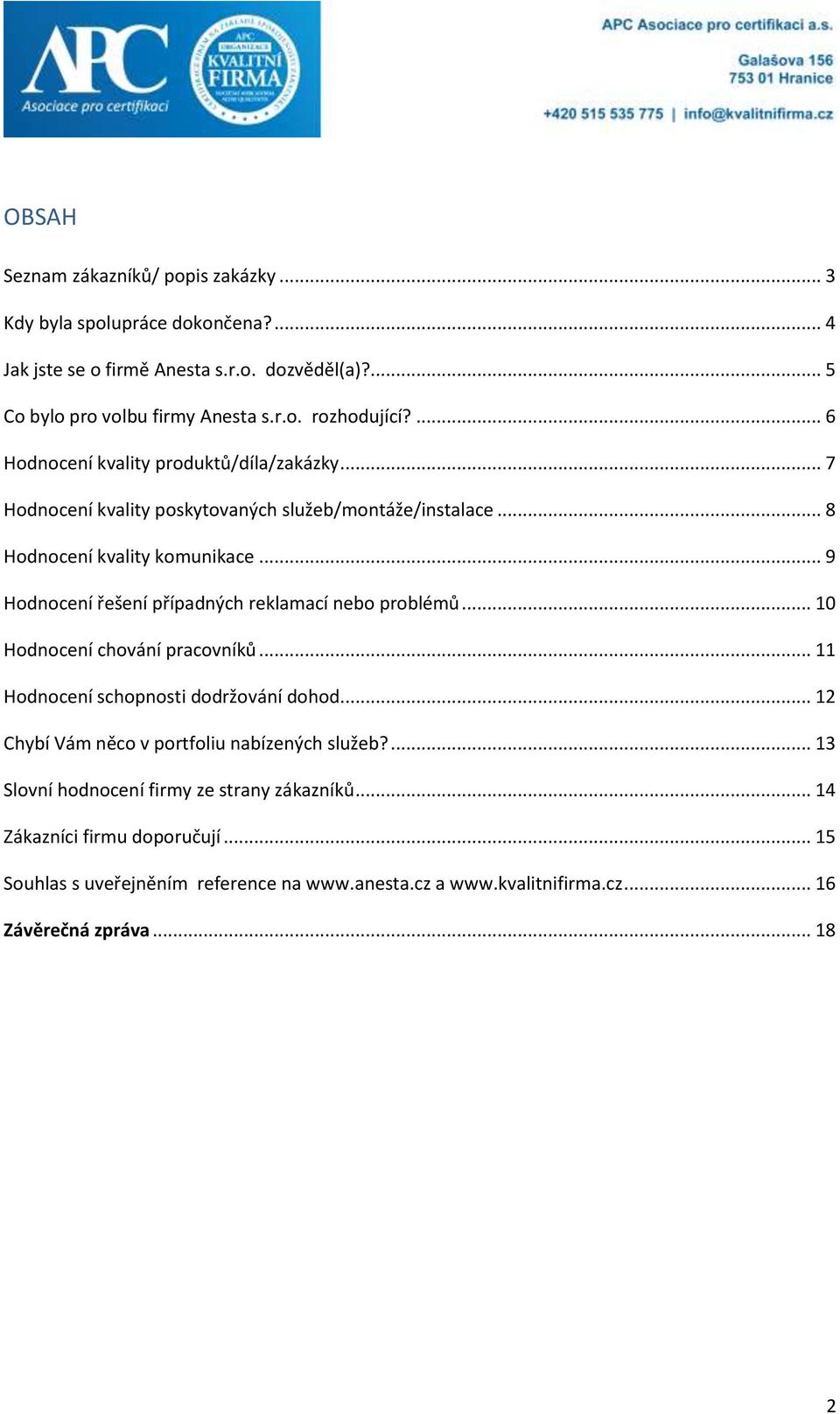 .. 9 Hodnocení řešení případných reklamací nebo problémů... 10 Hodnocení chování pracovníků... 11 Hodnocení schopnosti dodržování dohod.