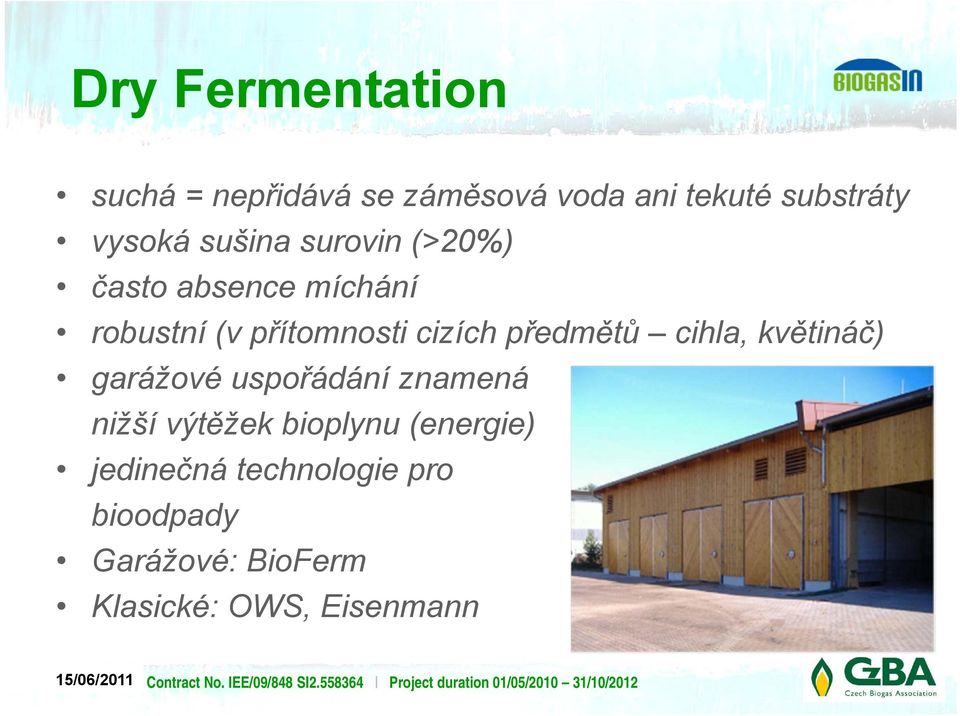 znamená nižší výtěžek bioplynu (energie) jedinečná technologie pro bioodpady Garážové: BioFerm