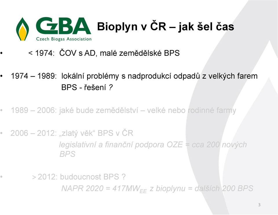 1989 2006: jaké bude zemědělství velké nebo rodinné farmy 2006 2012: zlatý věk BPS v ČR