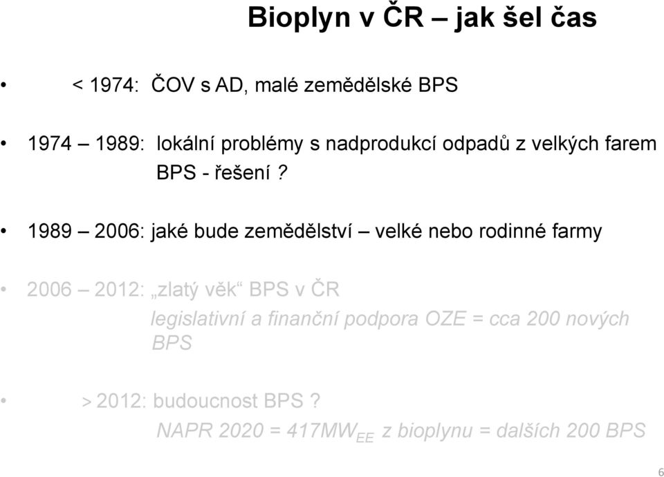 1989 2006: jaké bude zemědělství velké nebo rodinné farmy 2006 2012: zlatý věk BPS v ČR