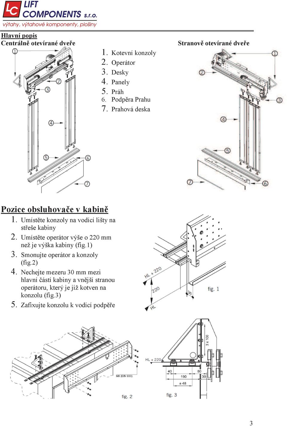 Umíst te operátor výše o 220 mm než je výška kabiny (fig.1) 3. Smonujte operátor a konzoly (fig.2) 4.