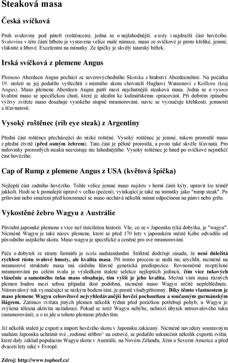 Irská svíčková z plemene Angus Plemeno Aberdeen Angus pochází ze severovýchodního Skotska z hrabství Aberdeenshire. Na počátku 19.