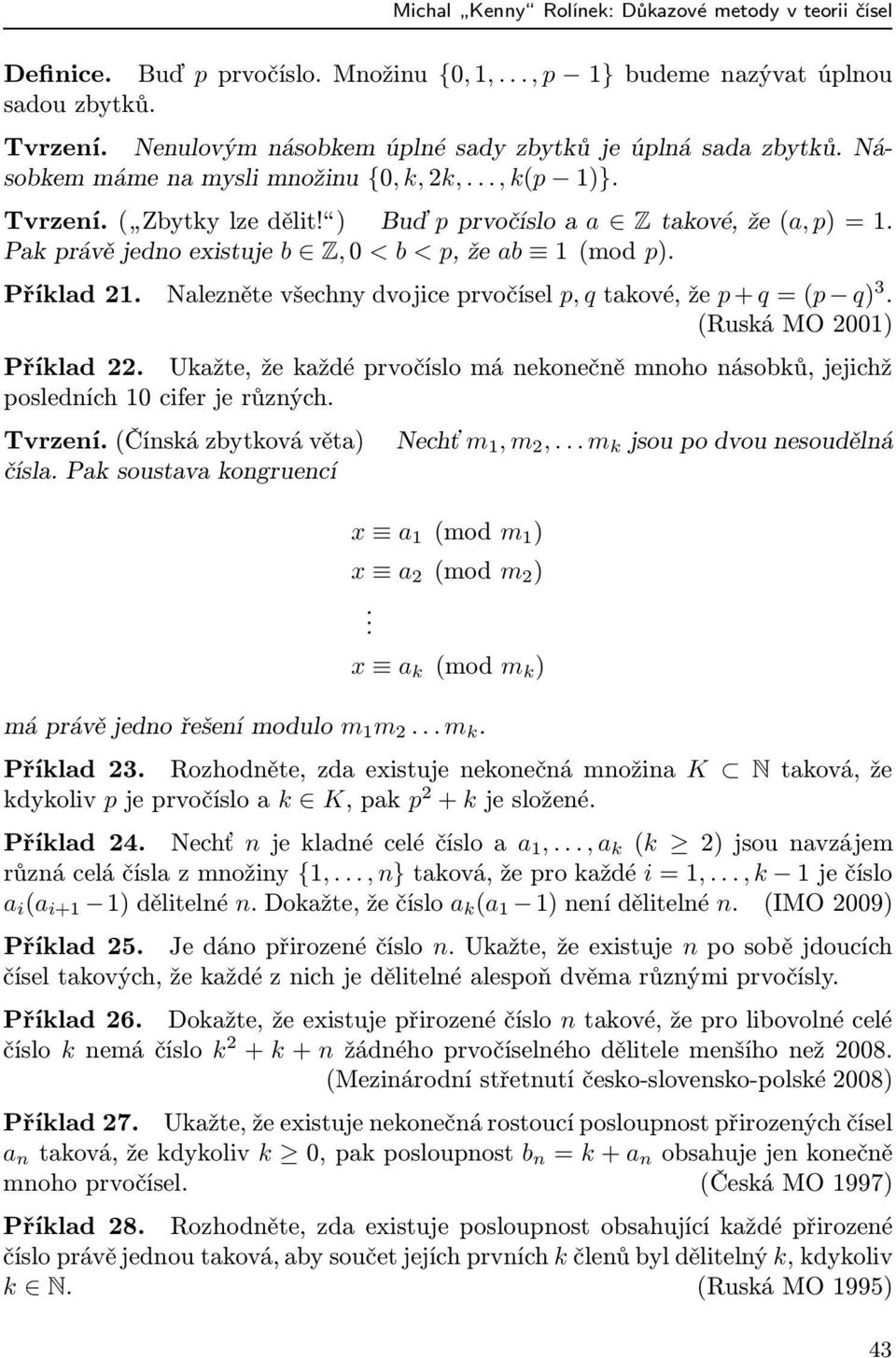 Naleznětevšechnydvojiceprvočísel p, qtakové,že p+q=(p q) 3. (Ruská MO 2001) Příklad 22. Ukažte, že každé prvočíslo má nekonečně mnoho násobků, jejichž posledních 10 cifer je různých. Tvrzení.