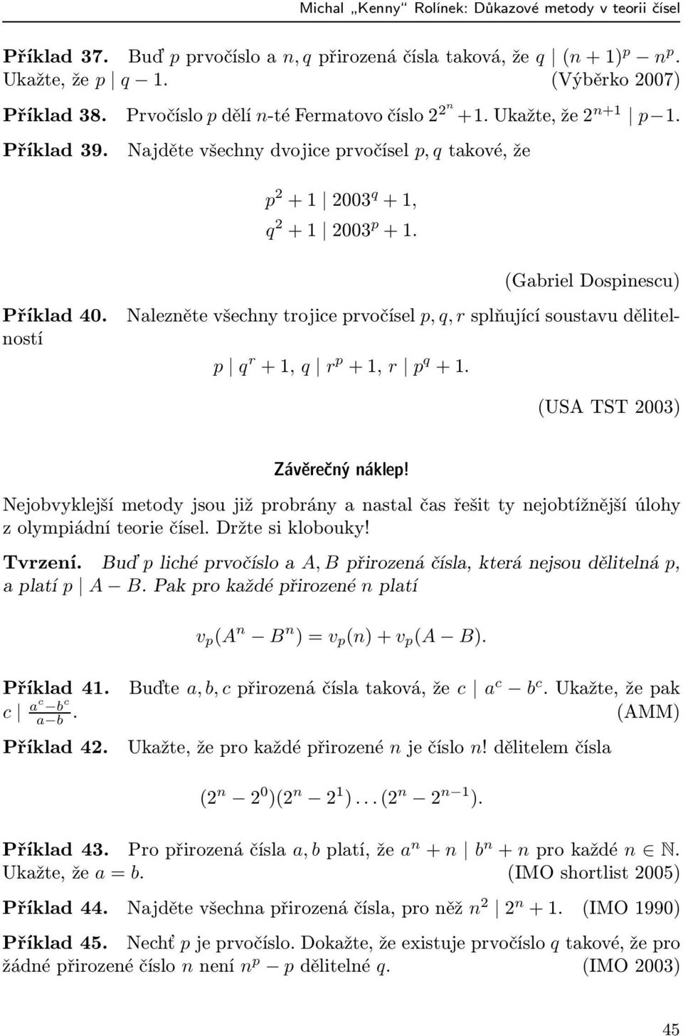 Nalezněte všechny trojice prvočísel p, q, r splňující soustavu dělitelností p q r +1, q r p +1, r p q +1. (USA TST 2003) Závěrečný náklep!