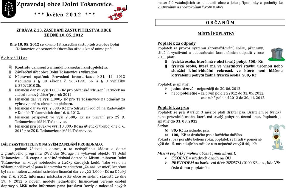 Závěrečný účet obce Dolní Tošanovice s výhradou. Nápravné opatření: Provedení inventarizace k 31. 12. 2012 v souladu s 30 zákona č. 563/1991 Sb. a 8 vyhlášky č. 270/2010 Sb. Finanční dar ve výši 1.