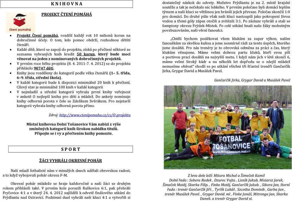 V prvním roce běhu projektu (8. 4. 2011-7. 4. 2012) se do projektu přihlásilo 90747 dětí. Knihy jsou rozděleny do kategorií podle věku čtenářů (1 5. třída, 6 9. třída, střední škola).