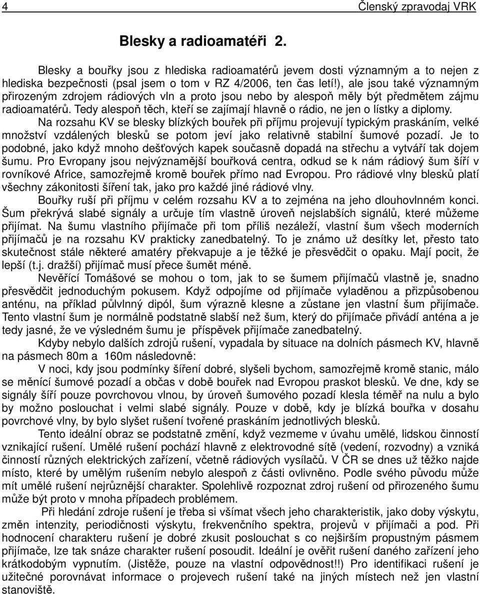 Tedy alespoň těch, kteří se zajímají hlavně o rádio, ne jen o lístky a diplomy.