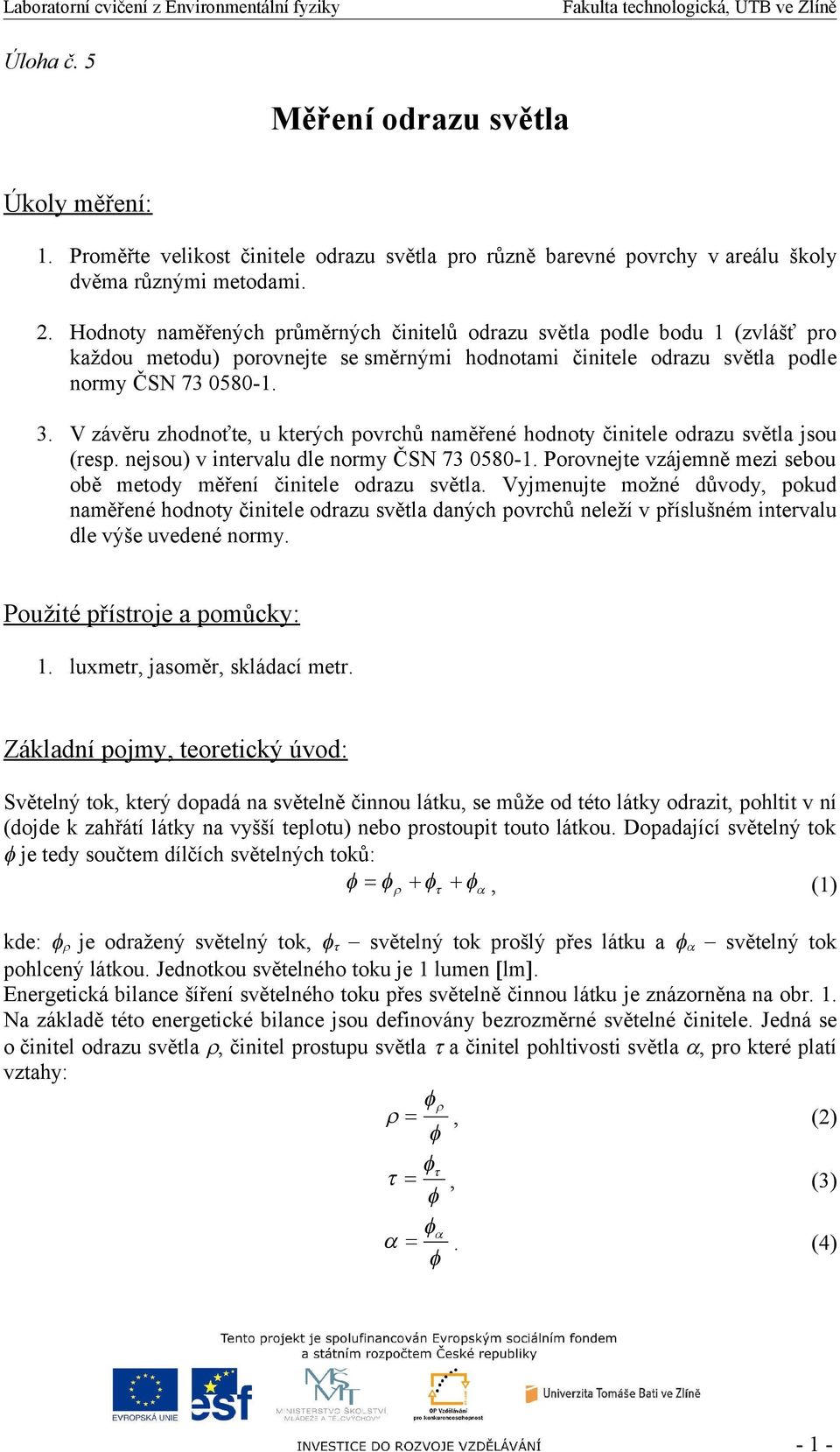 V závěru zhodnoťte, u kterých povrchů naměřené hodnoty činitele odrazu světla jsou (resp. nejsou) v intervalu dle normy ČSN 73 0580-1.