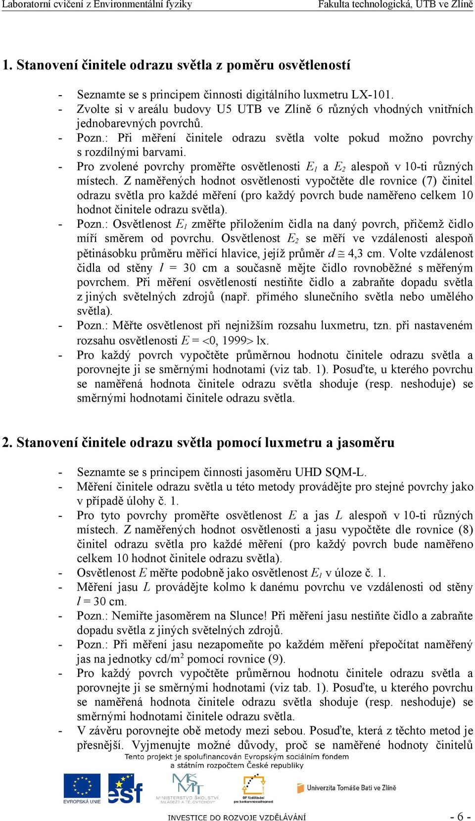 - Pro zvolené povrchy proměřte osvětlenosti E 1 a E 2 alespoň v 10-ti různých místech.