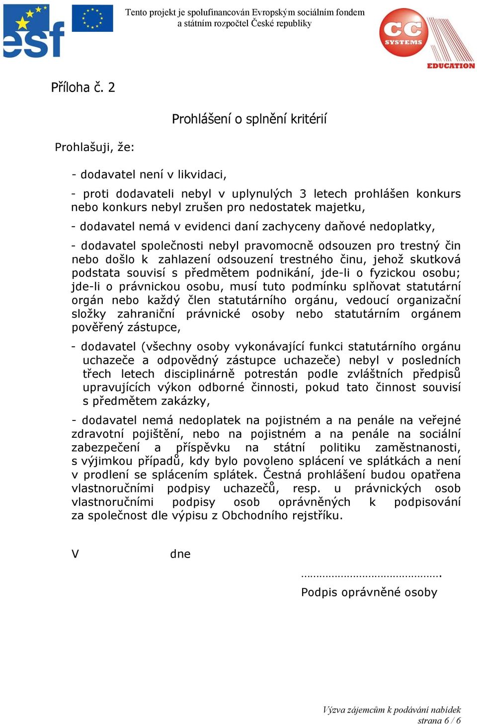 dodavatel nemá v evidenci daní zachyceny daňové nedoplatky, - dodavatel společnosti nebyl pravomocně odsouzen pro trestný čin nebo došlo k zahlazení odsouzení trestného činu, jehož skutková podstata