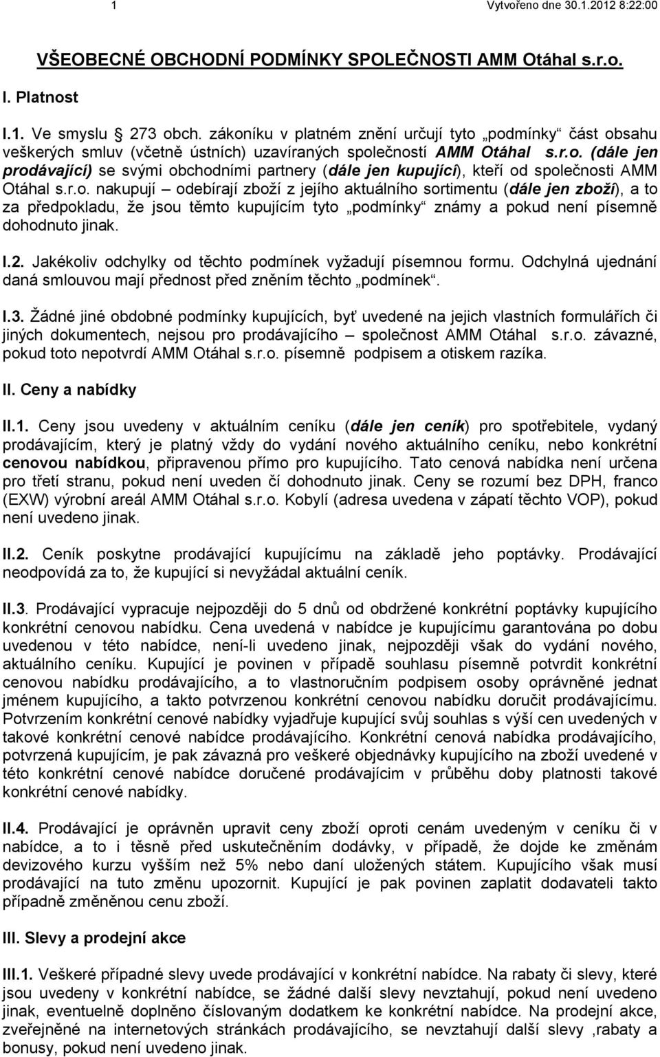 r.o. nakupují odebírají zboží z jejího aktuálního sortimentu (dále jen zboží), a to za předpokladu, že jsou těmto kupujícím tyto podmínky známy a pokud není písemně dohodnuto jinak. I.2.