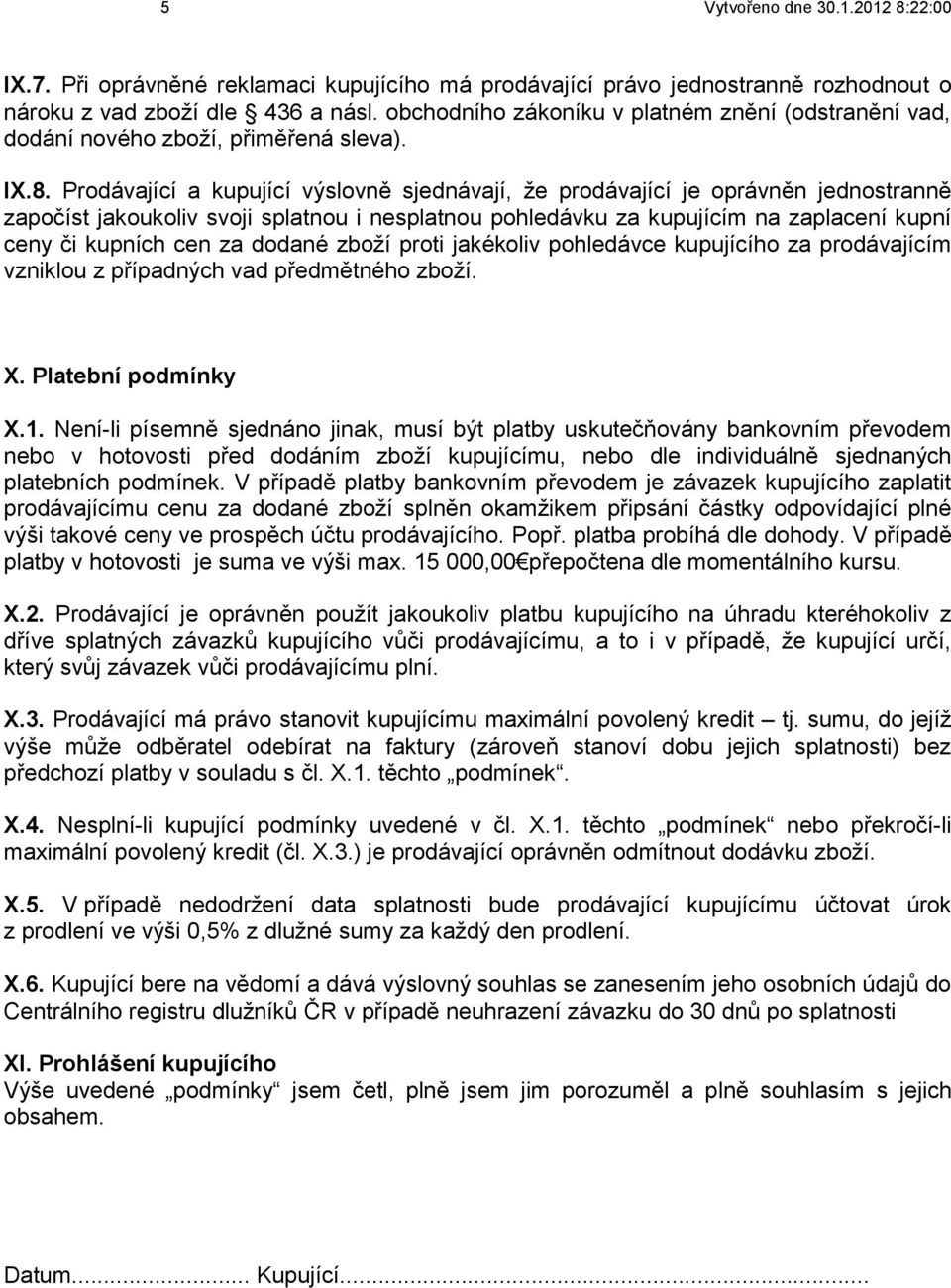 Prodávající a kupující výslovně sjednávají, že prodávající je oprávněn jednostranně započíst jakoukoliv svoji splatnou i nesplatnou pohledávku za kupujícím na zaplacení kupní ceny či kupních cen za