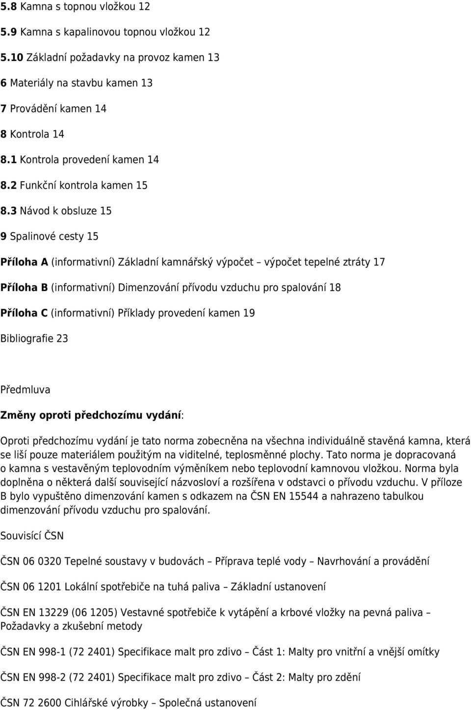 3 Návod k obsluze 15 9 Spalinové cesty 15 Příloha A (informativní) Základní kamnářský výpočet výpočet tepelné ztráty 17 Příloha B (informativní) Dimenzování přívodu vzduchu pro spalování 18 Příloha C