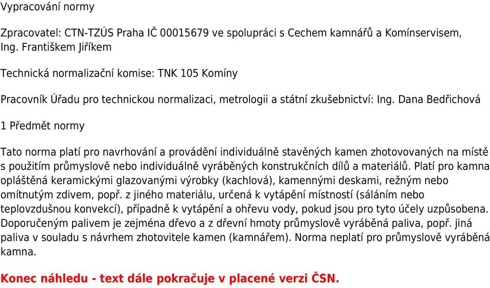 Dana Bedřichová 1 Předmět normy Tato norma platí pro navrhování a provádění individuálně stavěných kamen zhotovovaných na místě s použitím průmyslově nebo individuálně vyráběných konstrukčních dílů a