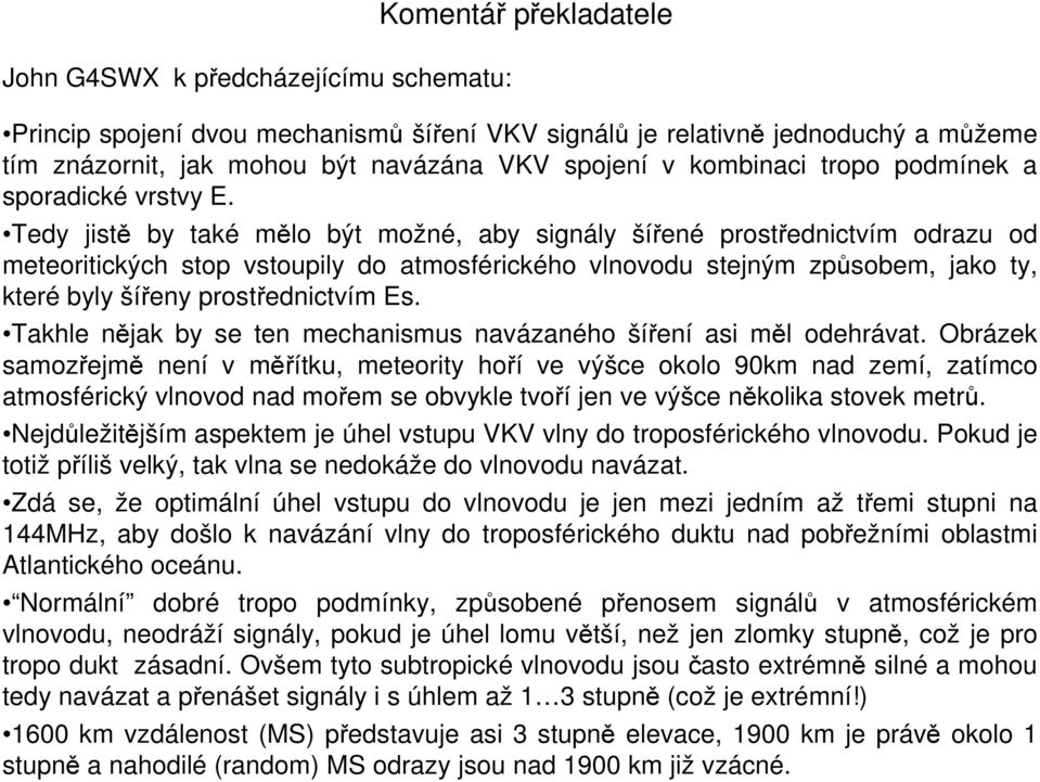 Tedy jistě by také mělo být možné, aby signály šířené prostřednictvím odrazu od meteoritických stop vstoupily do atmosférického vlnovodu stejným způsobem, jako ty, které byly šířeny prostřednictvím