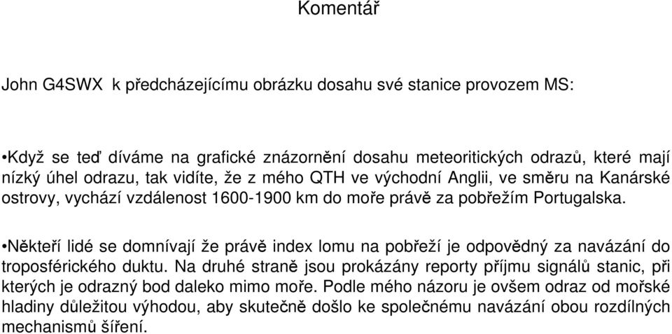 Někteří lidé se domnívají že právě index lomu na pobřeží je odpovědný za navázání do troposférického duktu.