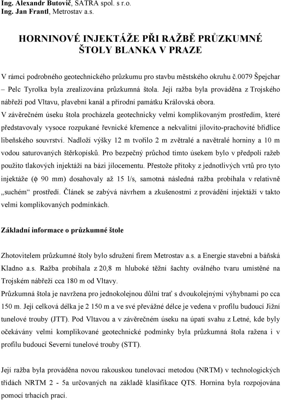 V závěrečném úseku štola procházela geotechnicky velmi komplikovaným prostředím, které představovaly vysoce rozpukané řevnické křemence a nekvalitní jílovito-prachovité břidlice libeňského souvrství.