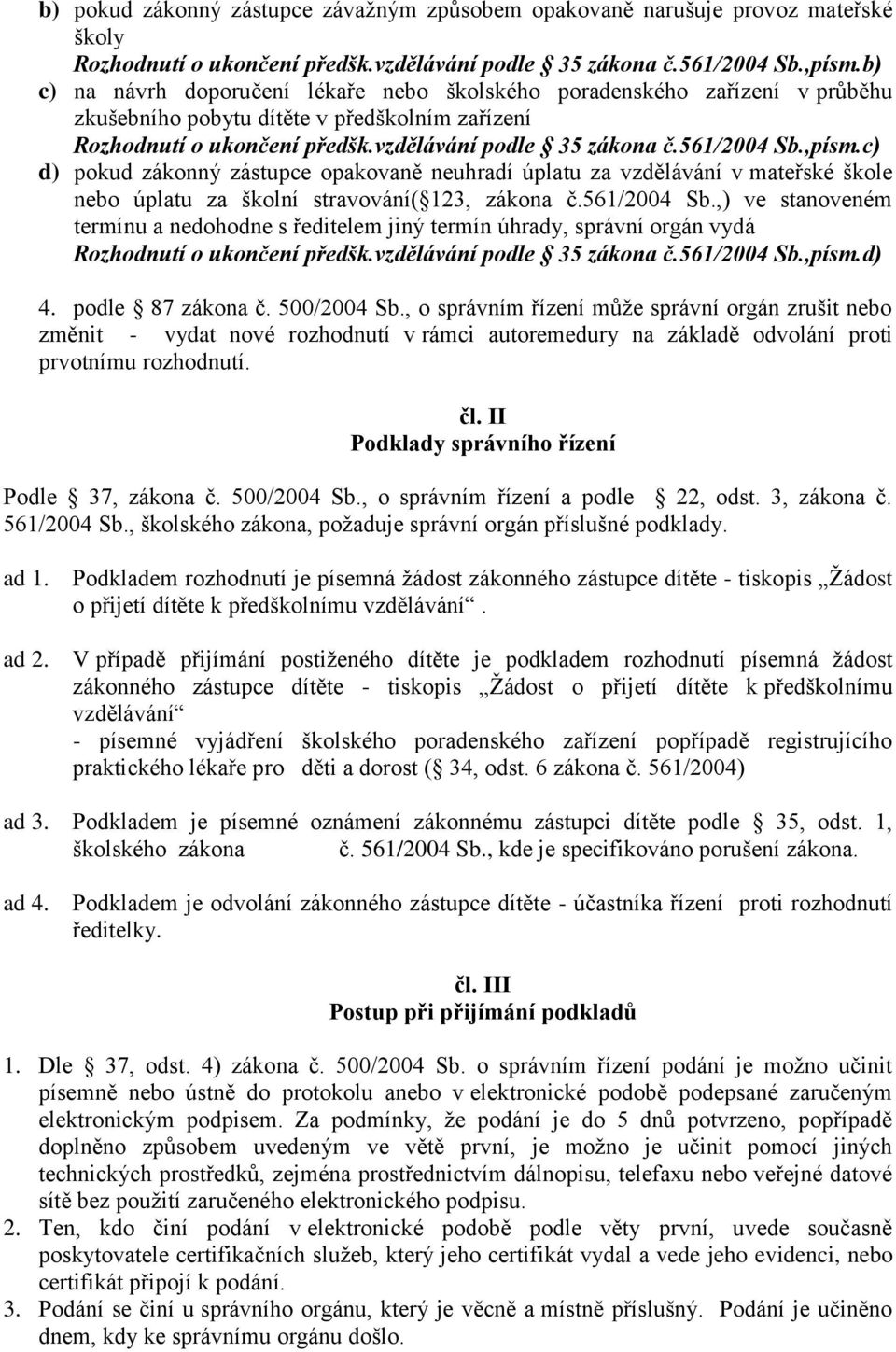 ,písm.c) d) pokud zákonný zástupce opakovaně neuhradí úplatu za vzdělávání v mateřské škole nebo úplatu za školní stravování( 123, zákona č.561/2004 Sb.