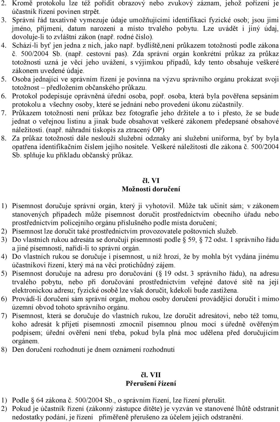 Lze uvádět i jiný údaj, dovoluje-li to zvláštní zákon (např. rodné číslo). 4. Schází-li byť jen jedna z nich, jako např. bydliště,není průkazem totoţnosti podle zákona č. 500/2004 Sb. (např. cestovní pas).