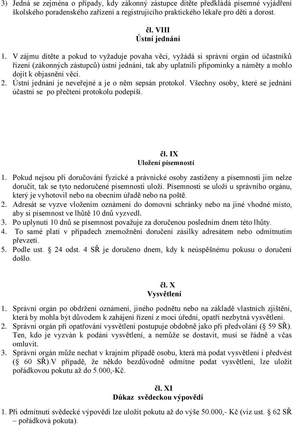Ústní jednání je neveřejné a je o něm sepsán protokol. Všechny osoby, které se jednání účastní se po přečtení protokolu podepíší. čl. IX Uloţení písemností 1.