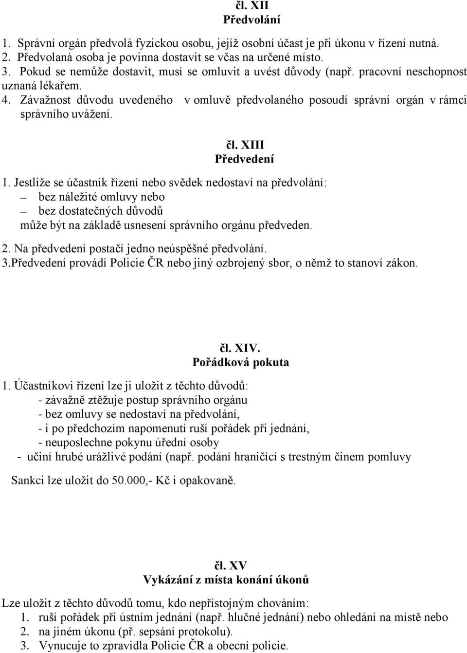 Závaţnost důvodu uvedeného v omluvě předvolaného posoudí správní orgán v rámci správního uváţení. čl. XIII Předvedení 1.