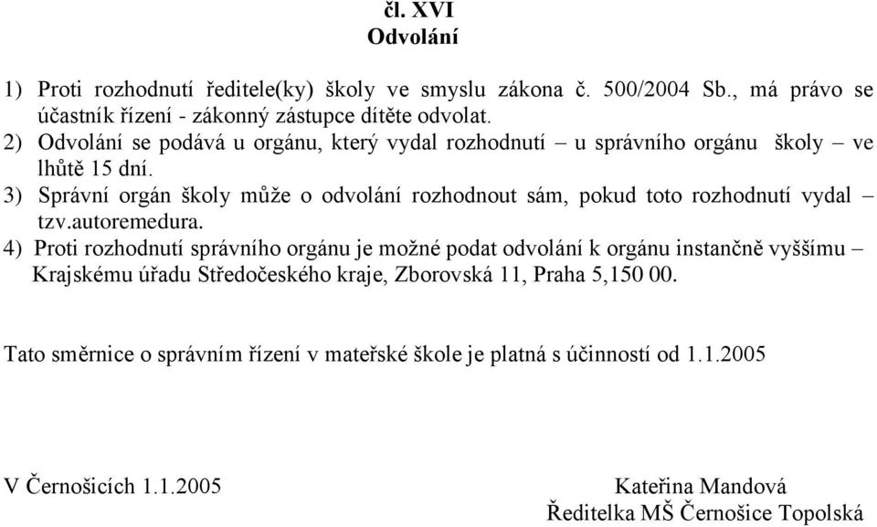 3) Správní orgán školy můţe o odvolání rozhodnout sám, pokud toto rozhodnutí vydal tzv.autoremedura.
