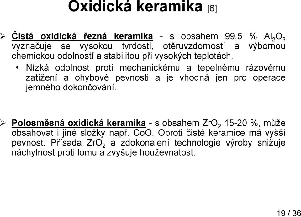 Nízká odolnost proti mechanickému a tepelnému rázovému zatížení a ohybové pevnosti a je vhodná jen pro operace jemného dokončování.