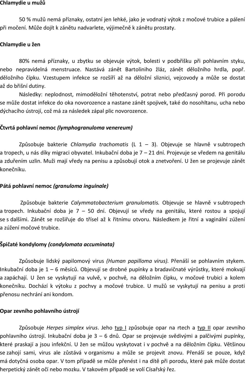 děložního čípku. Vzestupem infekce se rozšíří až na děložní sliznici, vejcovody a může se dostat až do břišní dutiny. Následky: neplodnost, mimoděložní těhotenství, potrat nebo předčasný porod.