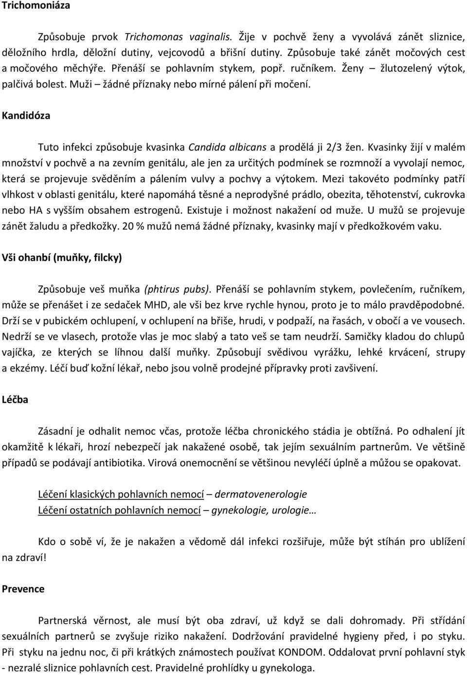 Kandidóza Tuto infekci způsobuje kvasinka Candida albicans a prodělá ji 2/3 žen.