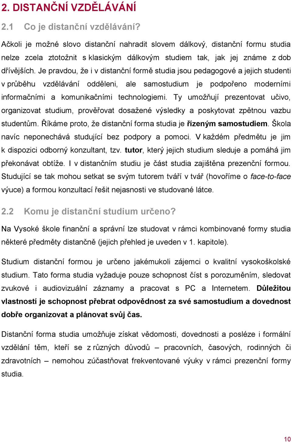 Je pravdou, že i v distanční formě studia jsou pedagogové a jejich studenti v průběhu vzdělávání odděleni, ale samostudium je podpořeno moderními informačními a komunikačními technologiemi.