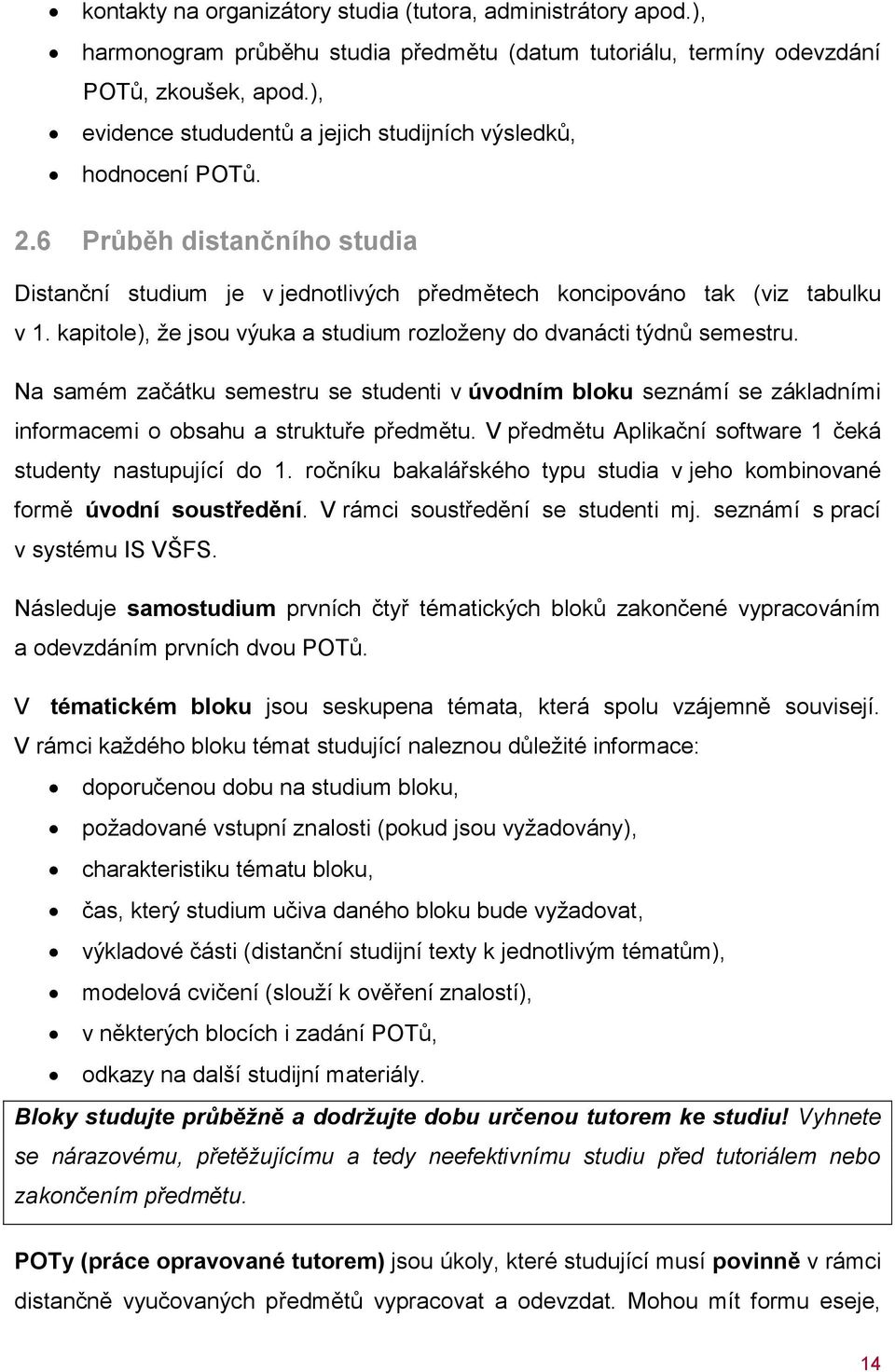 kapitole), že jsou výuka a studium rozloženy do dvanácti týdnů semestru. Na samém začátku semestru se studenti v úvodním bloku seznámí se základními informacemi o obsahu a struktuře předmětu.