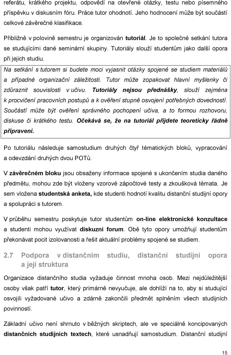 Na setkání s tutorem si budete moci vyjasnit otázky spojené se studiem materiálů a případné organizační záležitosti. Tutor může zopakovat hlavní myšlenky či zdůraznit souvislosti v učivu.