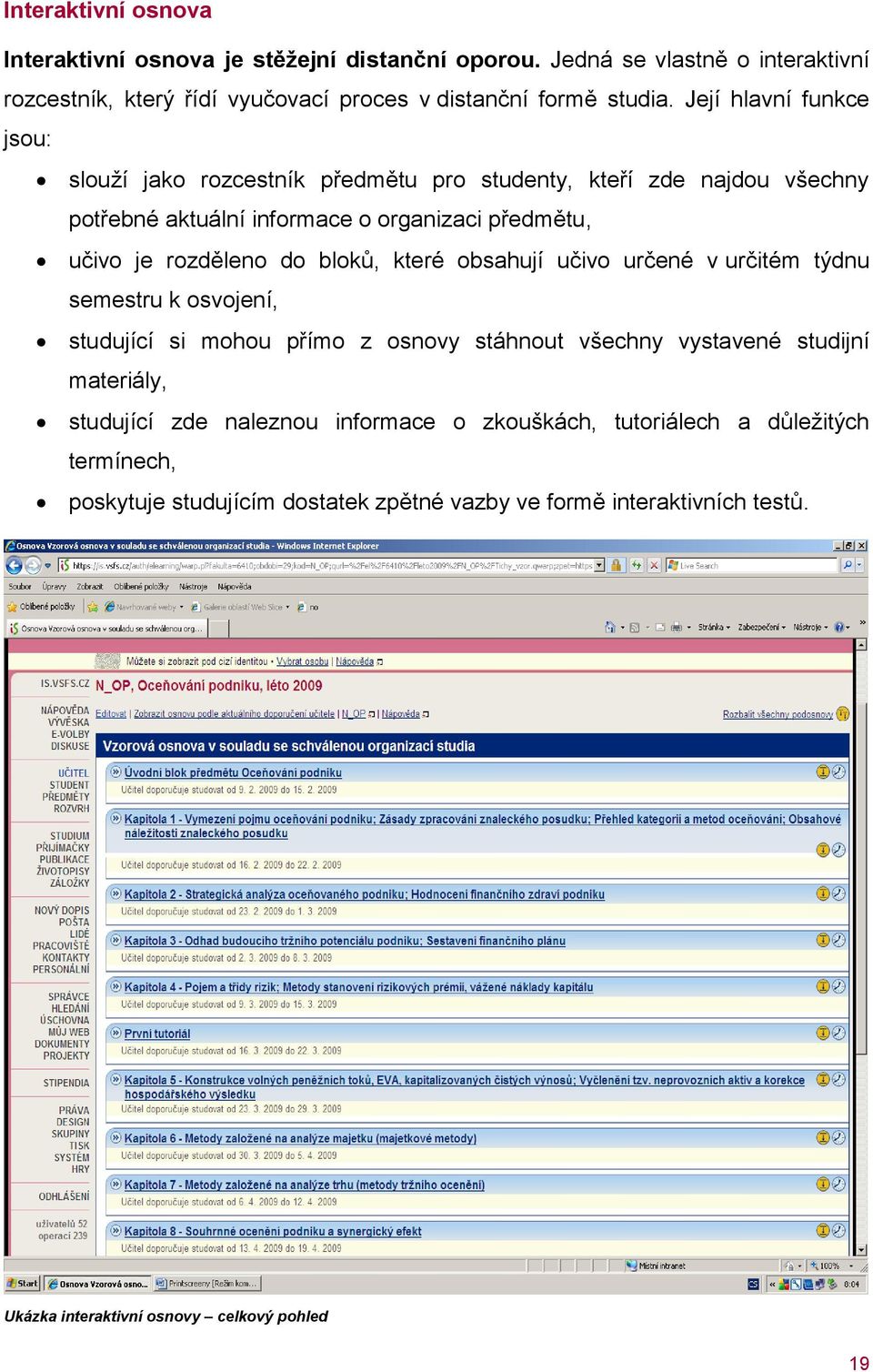 bloků, které obsahují učivo určené v určitém týdnu semestru k osvojení, studující si mohou přímo z osnovy stáhnout všechny vystavené studijní materiály, studující zde