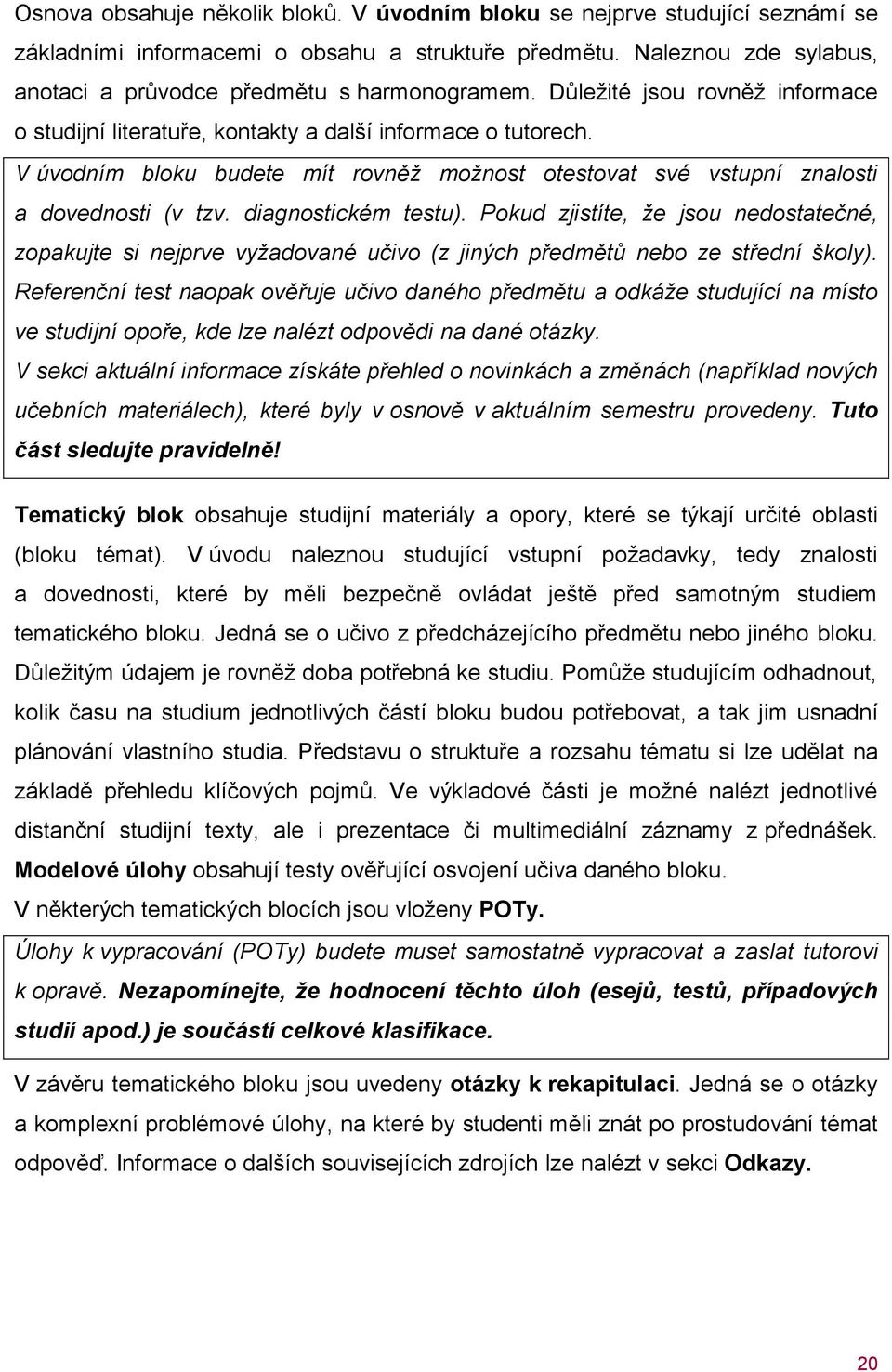 diagnostickém testu). Pokud zjistíte, že jsou nedostatečné, zopakujte si nejprve vyžadované učivo (z jiných předmětů nebo ze střední školy).