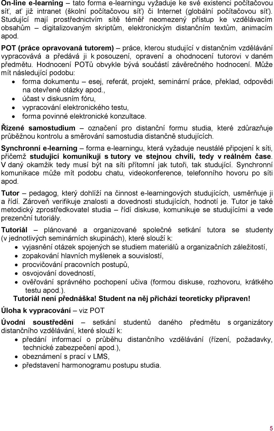 POT (práce opravovaná tutorem) práce, kterou studující v distančním vzdělávání vypracovává a předává ji k posouzení, opravení a ohodnocení tutorovi v daném předmětu.