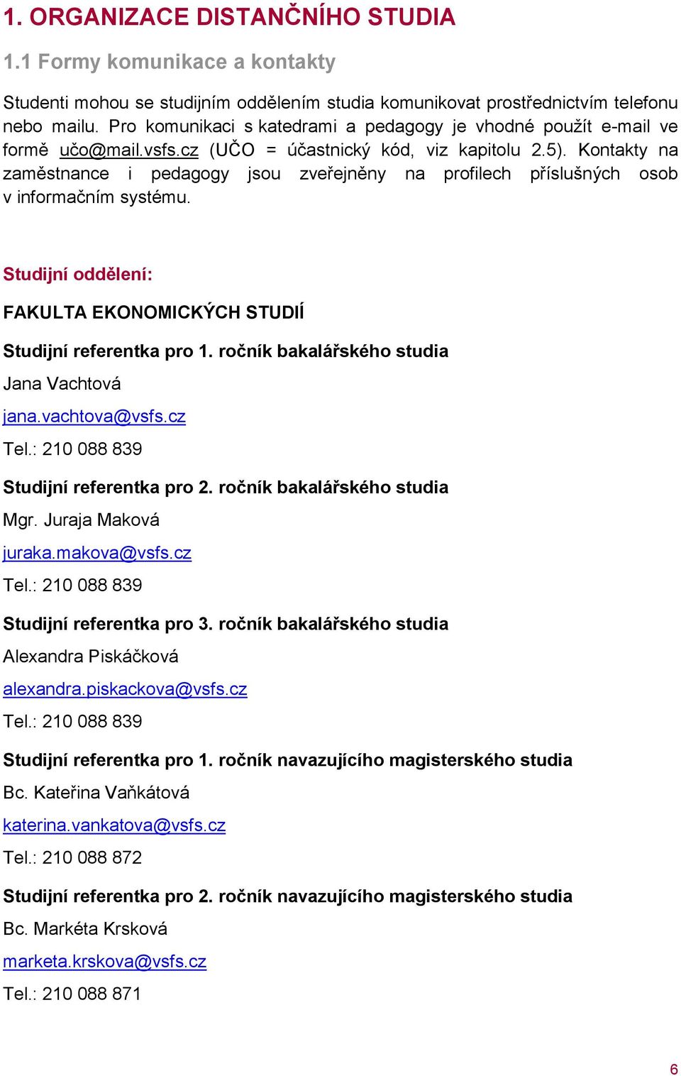 Kontakty na zaměstnance i pedagogy jsou zveřejněny na profilech příslušných osob v informačním systému. Studijní oddělení: FAKULTA EKONOMICKÝCH STUDIÍ Studijní referentka pro 1.