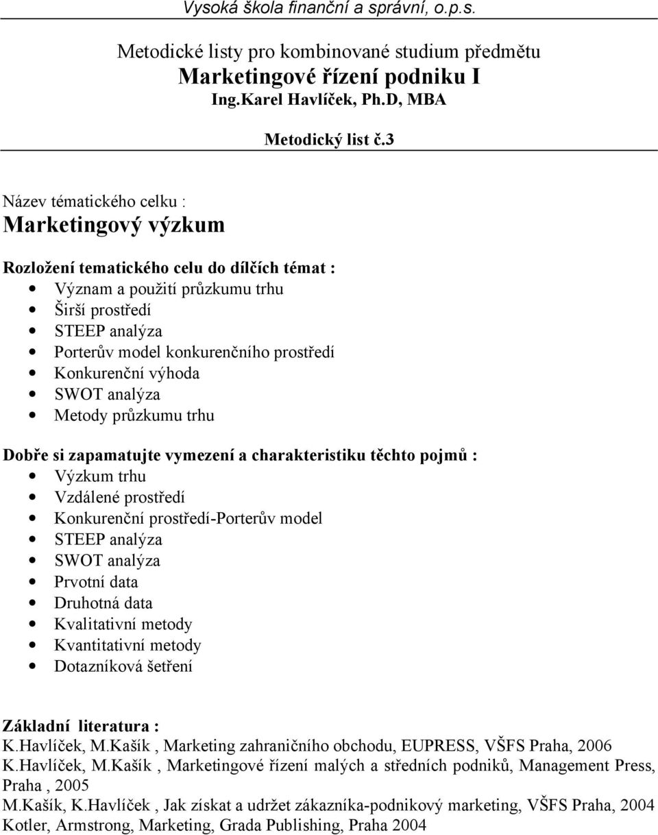 konkurenčního prostředí Konkurenční výhoda SWOT analýza Metody průzkumu trhu Výzkum trhu Vzdálené