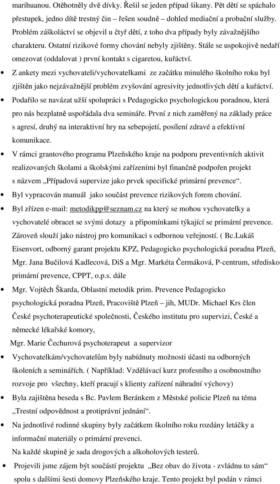 Stále se uspokojivě nedaří omezovat (oddalovat ) první kontakt s cigaretou, kuřáctví.