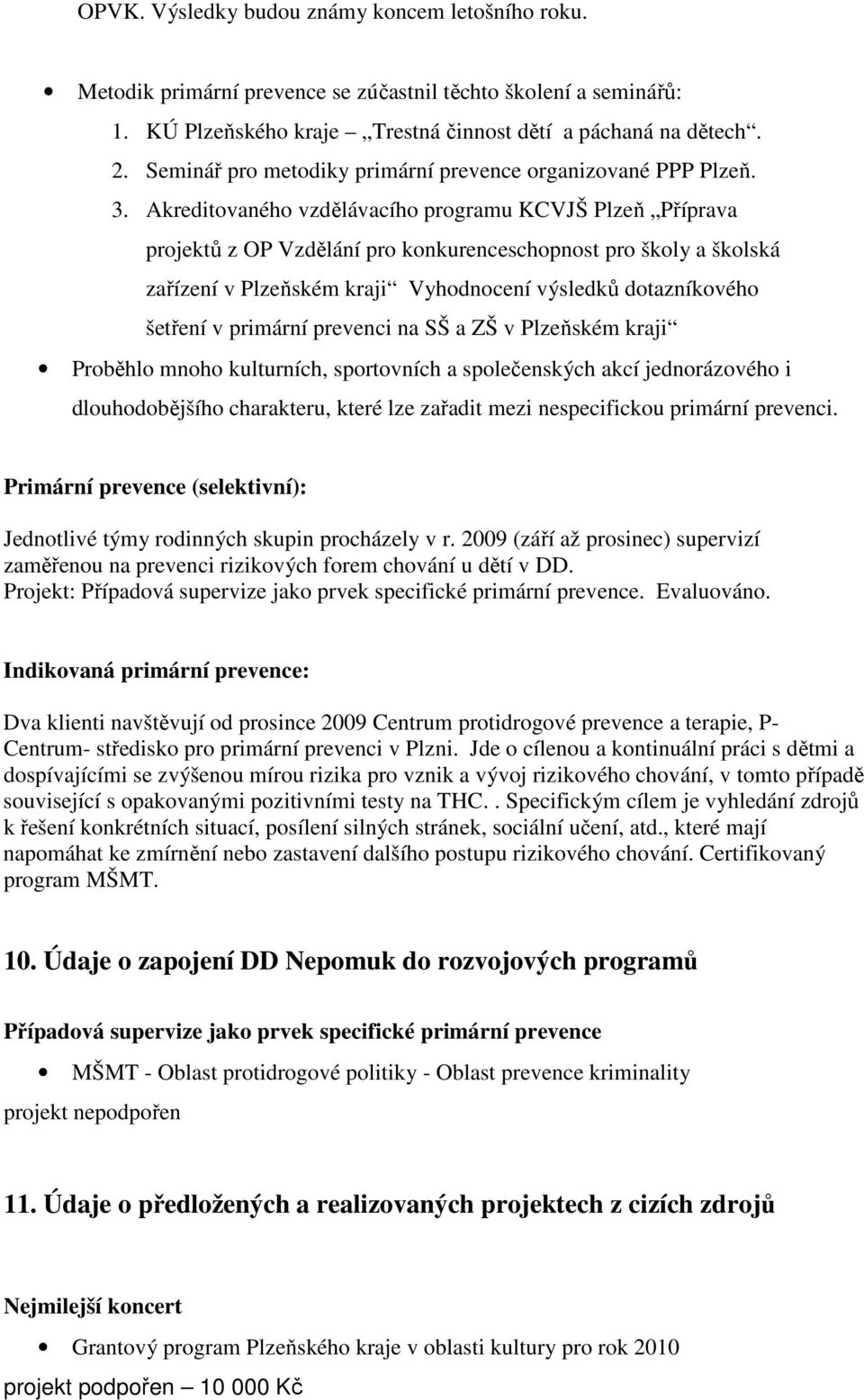 Akreditovaného vzdělávacího programu KCVJŠ Plzeň Příprava projektů z OP Vzdělání pro konkurenceschopnost pro školy a školská zařízení v Plzeňském kraji Vyhodnocení výsledků dotazníkového šetření v