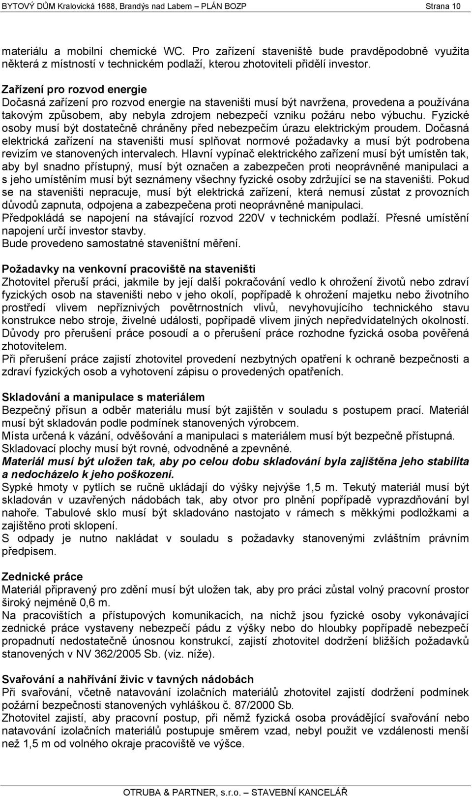 Zařízení pro rozvod energie Dočasná zařízení pro rozvod energie na staveništi musí být navrţena, provedena a pouţívána takovým způsobem, aby nebyla zdrojem nebezpečí vzniku poţáru nebo výbuchu.