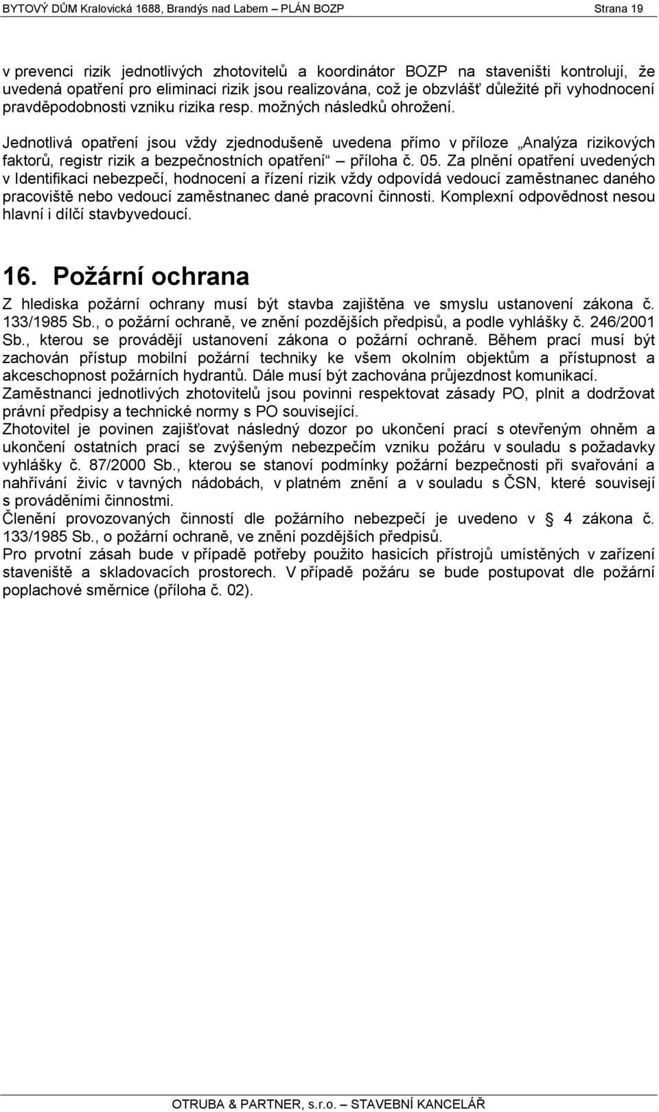 Jednotlivá opatření jsou vţdy zjednodušeně uvedena přímo v příloze Analýza rizikových faktorů, registr rizik a bezpečnostních opatření příloha č. 05.