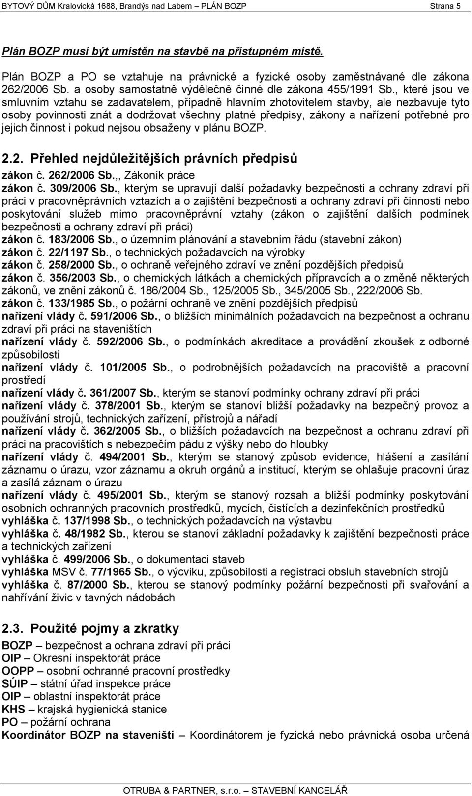 , které jsou ve smluvním vztahu se zadavatelem, případně hlavním zhotovitelem stavby, ale nezbavuje tyto osoby povinnosti znát a dodrţovat všechny platné předpisy, zákony a nařízení potřebné pro